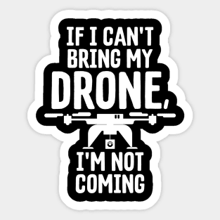 If I Can't Bring My Drone I'm Not Coming Droning Sticker